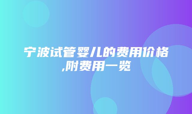 宁波试管婴儿的费用价格,附费用一览