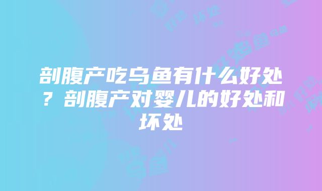 剖腹产吃乌鱼有什么好处？剖腹产对婴儿的好处和坏处