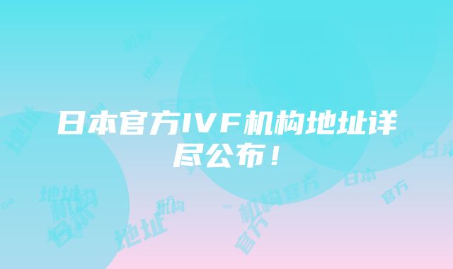 日本官方IVF机构地址详尽公布！