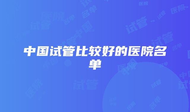 中国试管比较好的医院名单