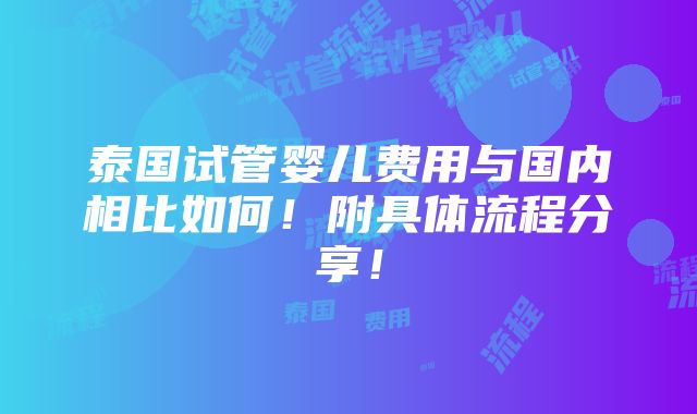 泰国试管婴儿费用与国内相比如何！附具体流程分享！