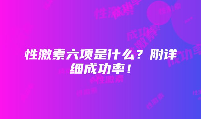 性激素六项是什么？附详细成功率！