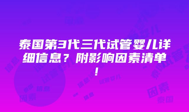 泰国第3代三代试管婴儿详细信息？附影响因素清单！