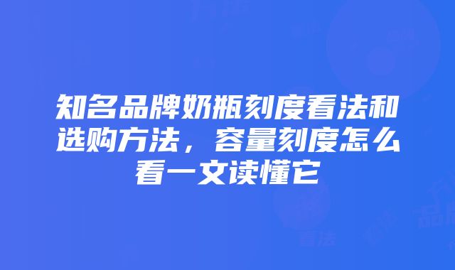 知名品牌奶瓶刻度看法和选购方法，容量刻度怎么看一文读懂它