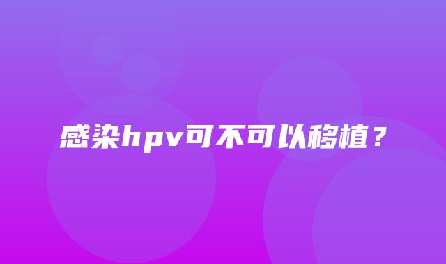 感染hpv可不可以移植？