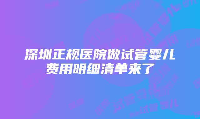 深圳正规医院做试管婴儿费用明细清单来了