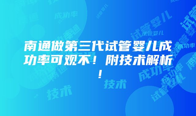 南通做第三代试管婴儿成功率可观不！附技术解析！