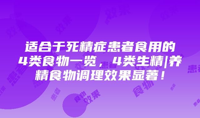 适合于死精症患者食用的4类食物一览，4类生精|养精食物调理效果显著！