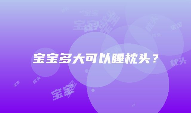 宝宝多大可以睡枕头？