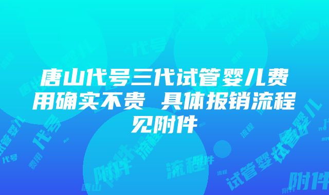 唐山代号三代试管婴儿费用确实不贵 具体报销流程见附件