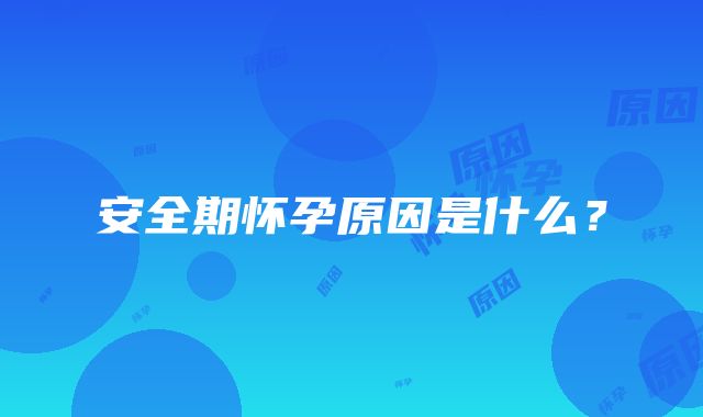 安全期怀孕原因是什么？