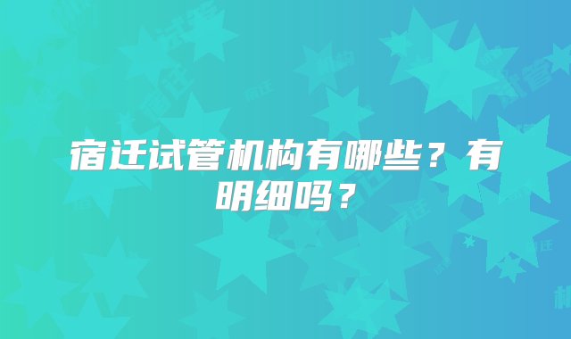 宿迁试管机构有哪些？有明细吗？