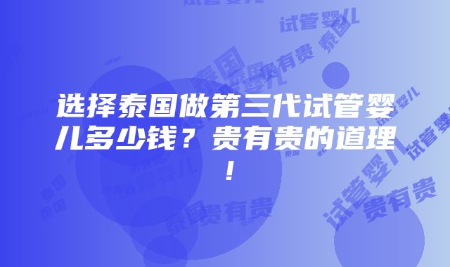 选择泰国做第三代试管婴儿多少钱？贵有贵的道理！