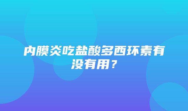 内膜炎吃盐酸多西环素有没有用？