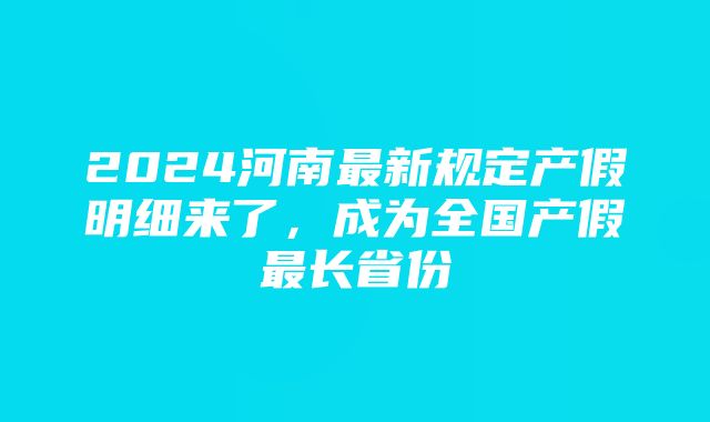 2024河南最新规定产假明细来了，成为全国产假最长省份