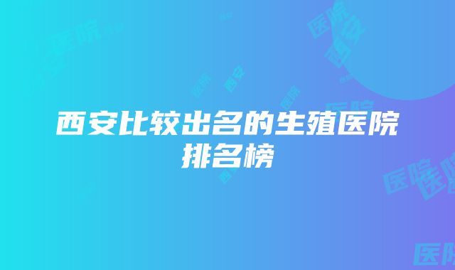 西安比较出名的生殖医院排名榜