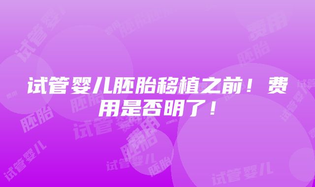 试管婴儿胚胎移植之前！费用是否明了！