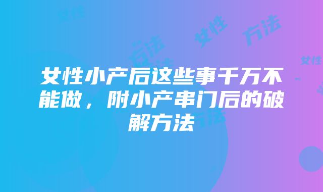 女性小产后这些事千万不能做，附小产串门后的破解方法