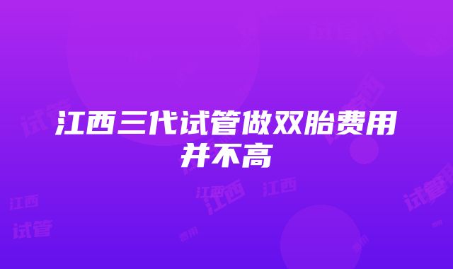 江西三代试管做双胎费用并不高