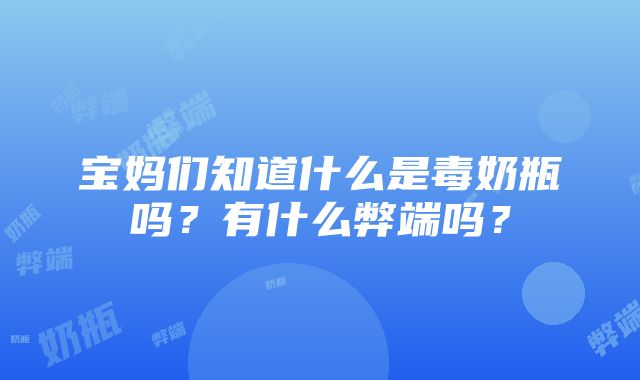 宝妈们知道什么是毒奶瓶吗？有什么弊端吗？