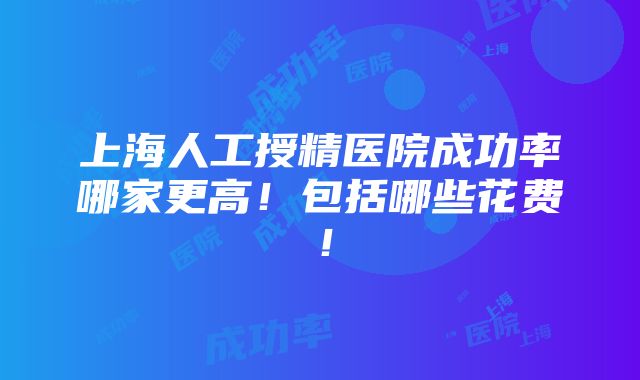 上海人工授精医院成功率哪家更高！包括哪些花费！