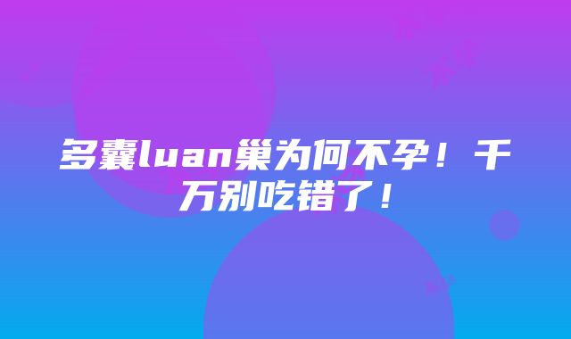 多囊luan巢为何不孕！千万别吃错了！