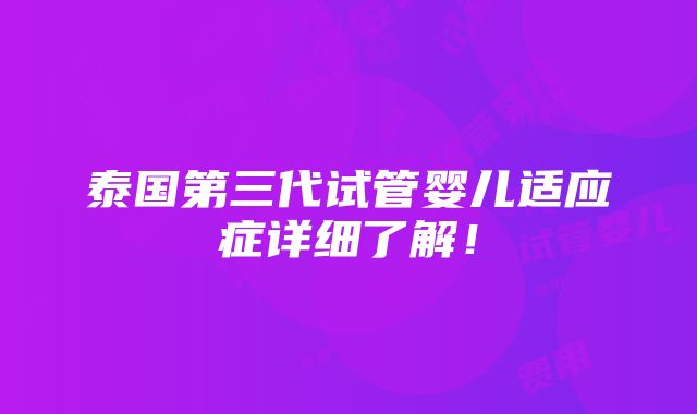 泰国第三代试管婴儿适应症详细了解！