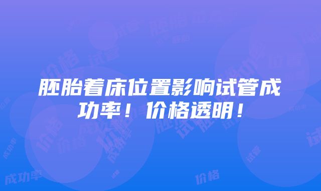 胚胎着床位置影响试管成功率！价格透明！