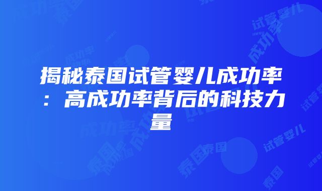 揭秘泰国试管婴儿成功率：高成功率背后的科技力量