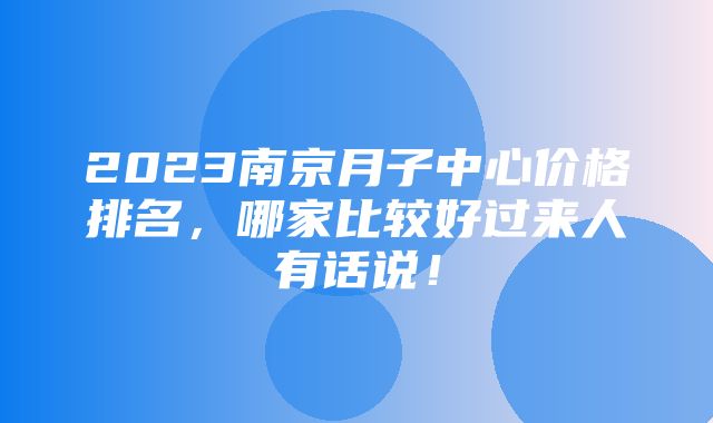 2023南京月子中心价格排名，哪家比较好过来人有话说！