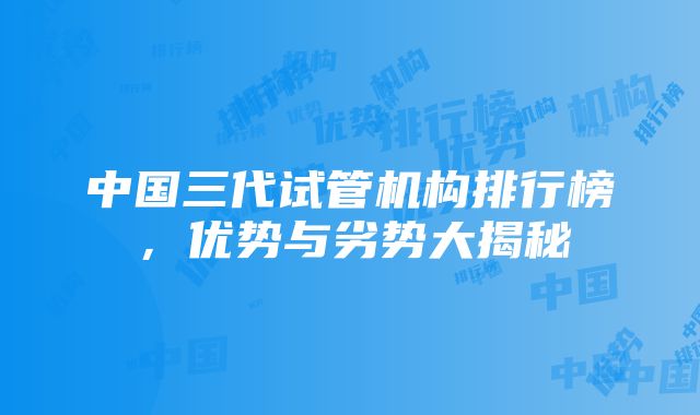 中国三代试管机构排行榜，优势与劣势大揭秘