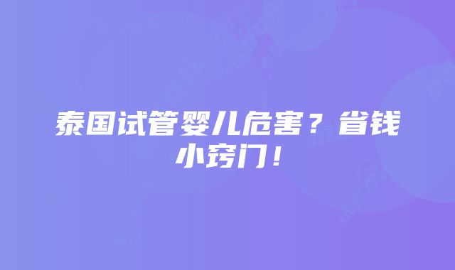 泰国试管婴儿危害？省钱小窍门！