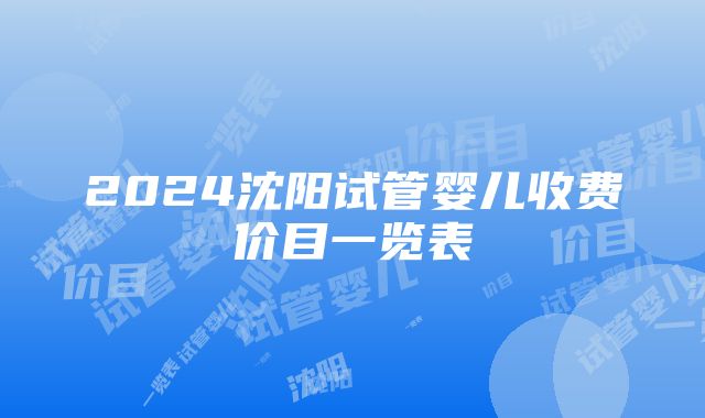 2024沈阳试管婴儿收费价目一览表