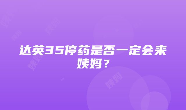 达英35停药是否一定会来姨妈？