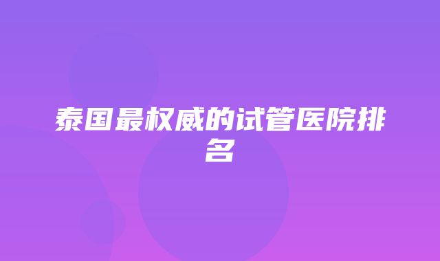 泰国最权威的试管医院排名