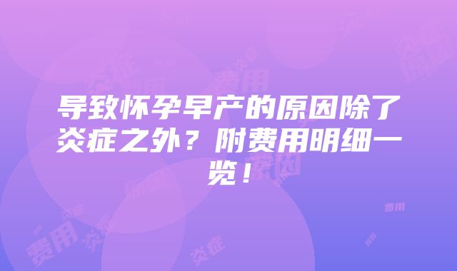 导致怀孕早产的原因除了炎症之外？附费用明细一览！