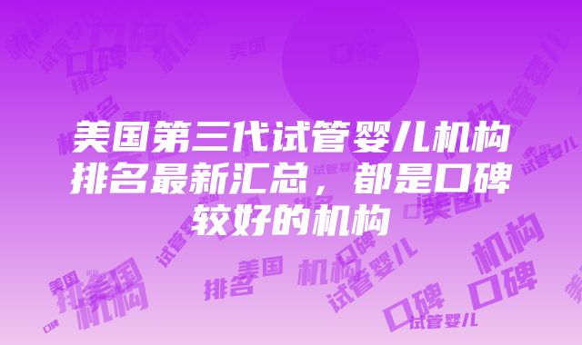 美国第三代试管婴儿机构排名最新汇总，都是口碑较好的机构