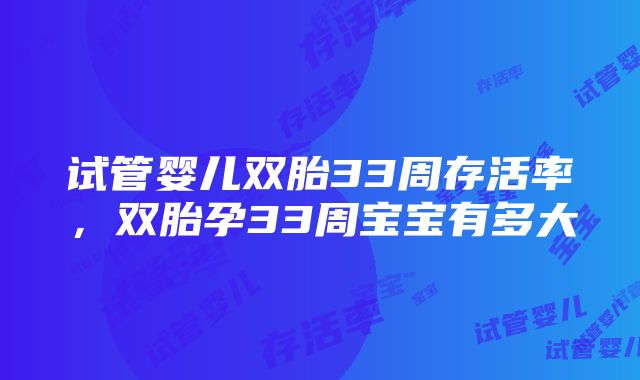 试管婴儿双胎33周存活率，双胎孕33周宝宝有多大