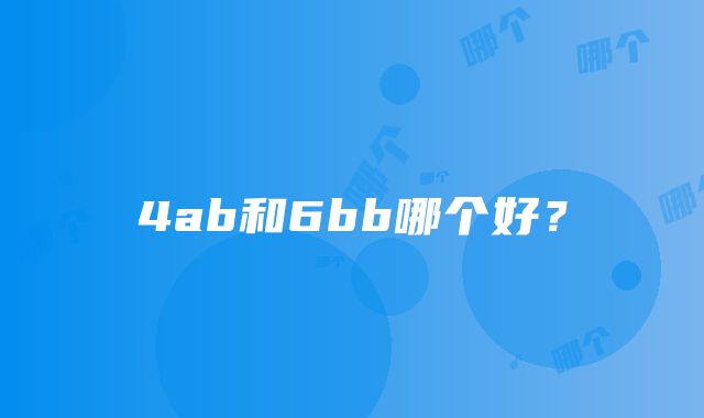 4ab和6bb哪个好？