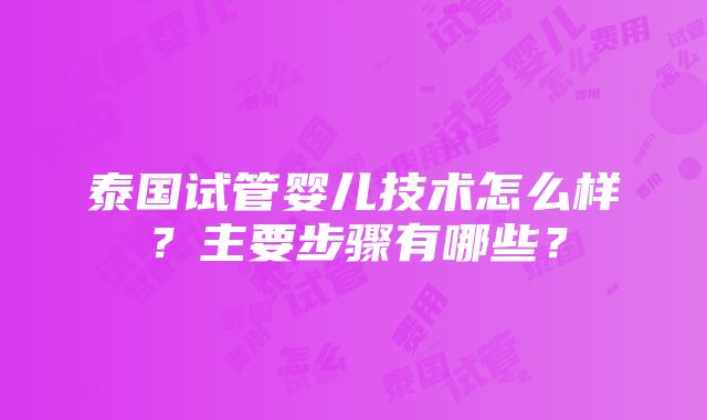 泰国试管婴儿技术怎么样？主要步骤有哪些？