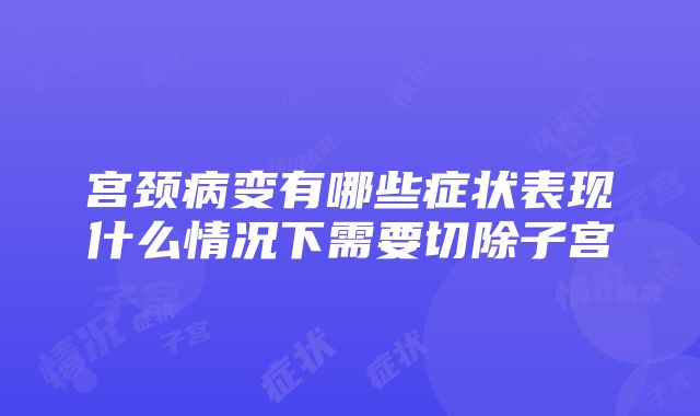 宫颈病变有哪些症状表现什么情况下需要切除子宫