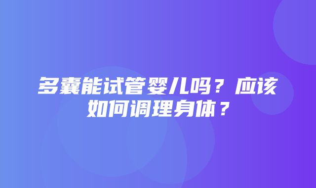 多囊能试管婴儿吗？应该如何调理身体？