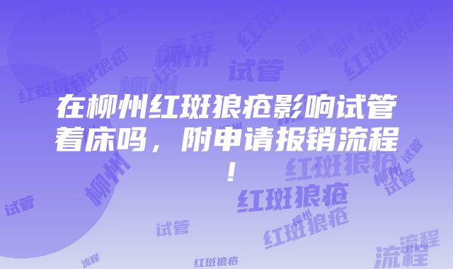 在柳州红斑狼疮影响试管着床吗，附申请报销流程！