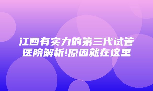 江西有实力的第三代试管医院解析!原因就在这里