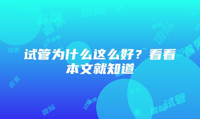 试管为什么这么好？看看本文就知道