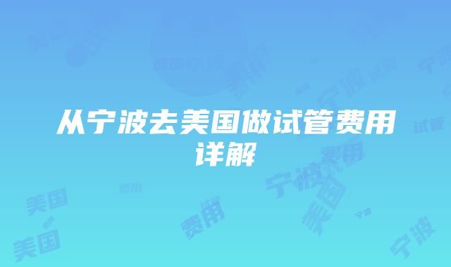 从宁波去美国做试管费用详解