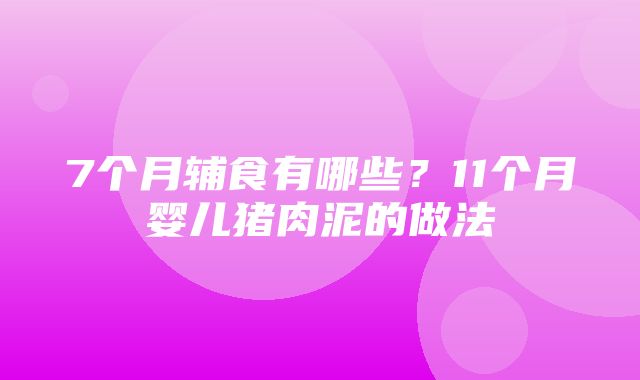 7个月辅食有哪些？11个月婴儿猪肉泥的做法