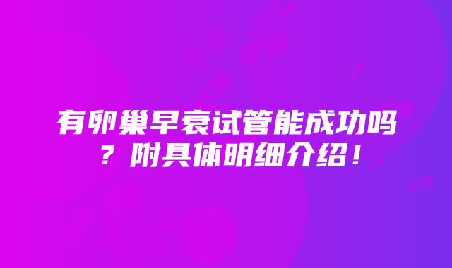 有卵巢早衰试管能成功吗？附具体明细介绍！