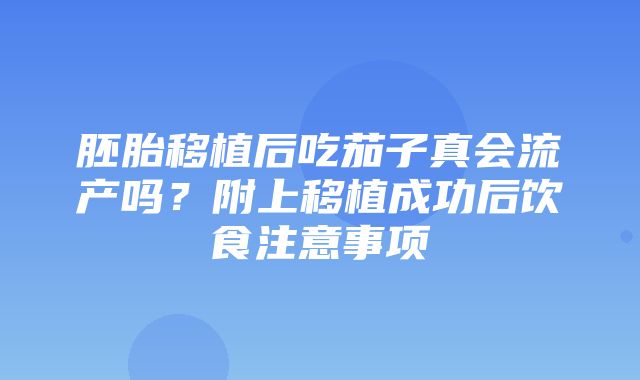 胚胎移植后吃茄子真会流产吗？附上移植成功后饮食注意事项