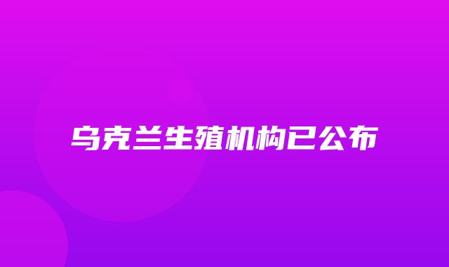 乌克兰生殖机构已公布